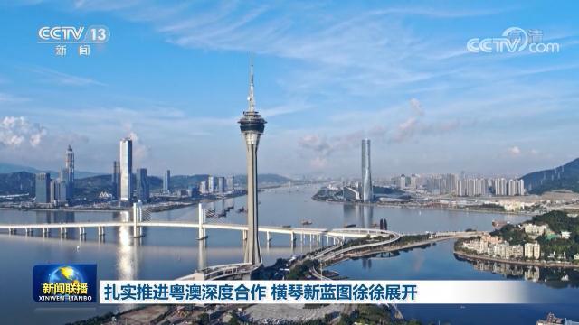 扎实推进粤澳深度合作 横琴新蓝图徐徐展开
