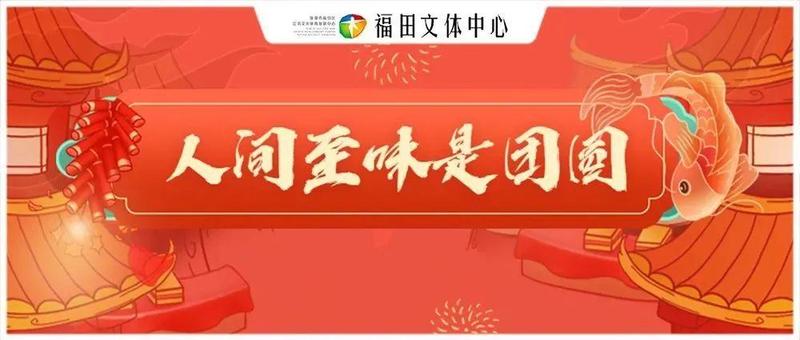 粤新年·福田新春艺术季：短视频有奖征集！潮玩新年味，寻味家乡菜！