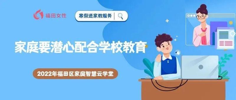 2022年福田区家庭智慧云学堂｜寒假送家教服务：家庭要潜心配合学校教育