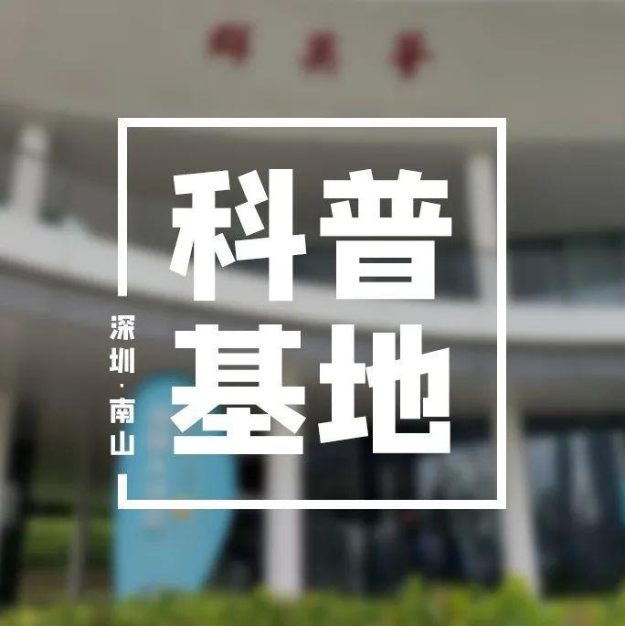 南山区两基地上榜！2021-2025年全国科普教育基地第一批认定名单公示