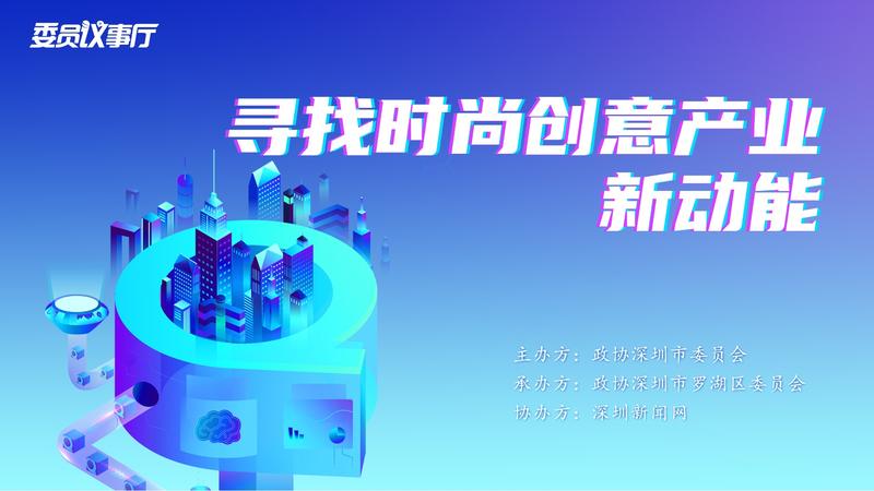 直播丨2022年深圳市政协第三场委员议事厅：寻找时尚创意产业新动能
