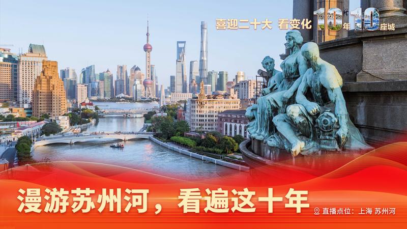 直播：看变化，10年10座城｜漫游上海苏州河，看遍这十年