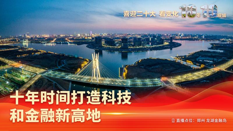 直播：看变化，10年10座城｜郑州龙湖金融岛 打造科技和金融新高地