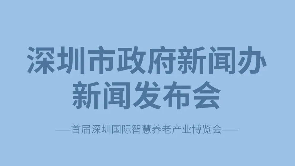 直播｜首届深圳国际智慧养老产业博览会新闻发布会