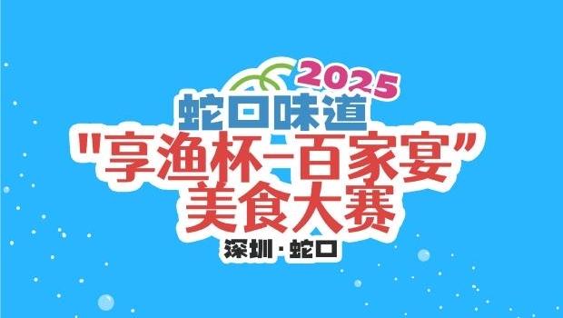 蛇口街道“享渔杯——百家宴”美食大赛及“蛇口味道”72H快闪市集即将启幕