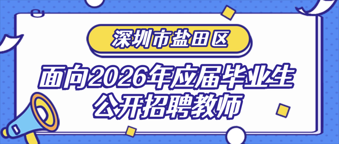 62名！深圳市盐田区面向2026年应届毕业生招聘教师