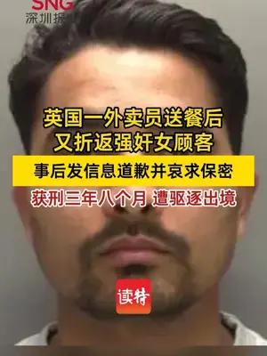 英国一外卖员送餐后折返强奸女顾客 获刑三年八个月并遭驱逐出