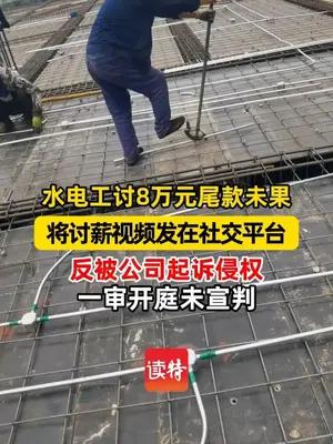 水电工讨8万元尾款未果 发视频维权反被诉侵权