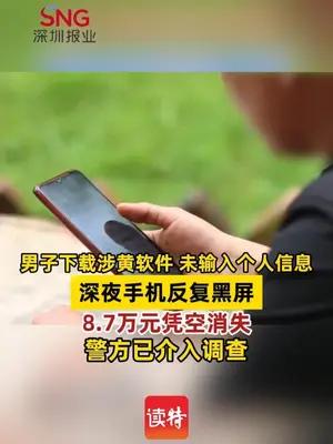 男子下载涉黄软件未输入个人信息，深夜手机反复黑屏，8.7万元凭空消失