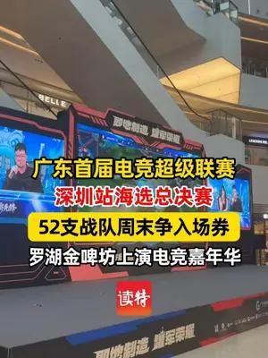 广东首届电竞超级联赛深圳站海选赛 52支战队争入场券