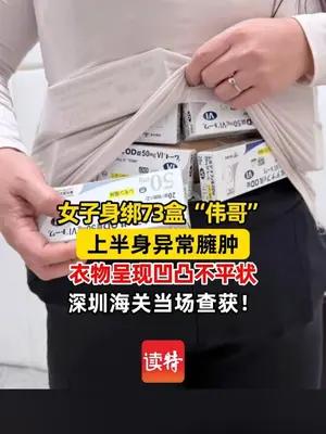 女子身绑73盒“伟哥” 上半身异常臃肿 深圳海关当场查获！
