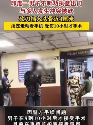 印度一男子不听劝执意出门被砍，砍刀插入头骨仍淡定走动看手机