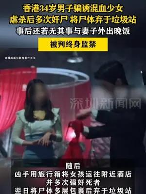 香港34岁男子骗诱混血少女虐杀后多次奸尸被判终身监禁