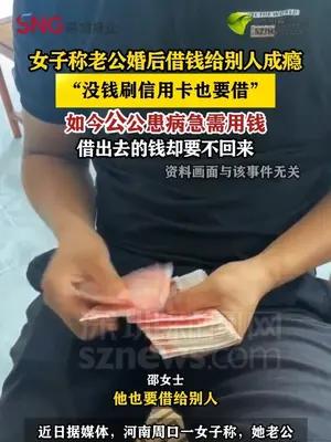女子称老公婚后借钱给别人成瘾，“没钱刷信用卡也要借”