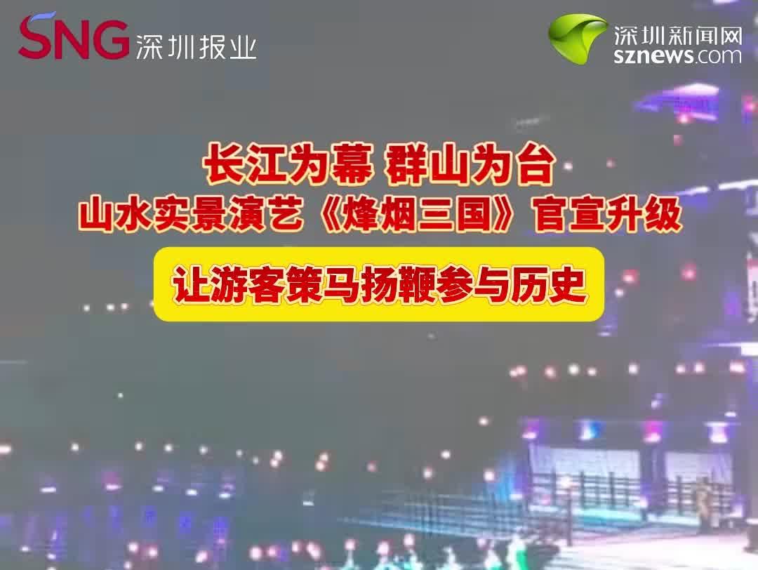 长江为幕 群山为台 山水实景演艺《烽烟三国》官宣升级 让游客策马扬鞭参与历史