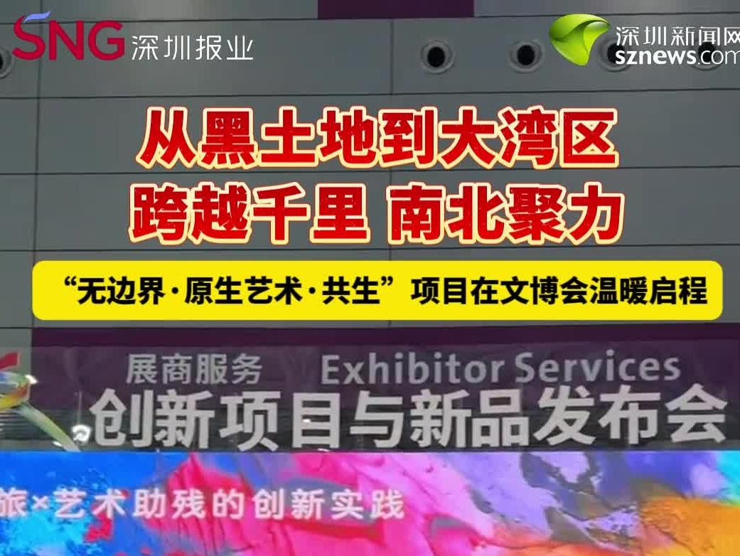 从黑土地到大湾区 跨越千里 南北聚力 “无边界·原生艺术·共生”项目在文博会温暖启程