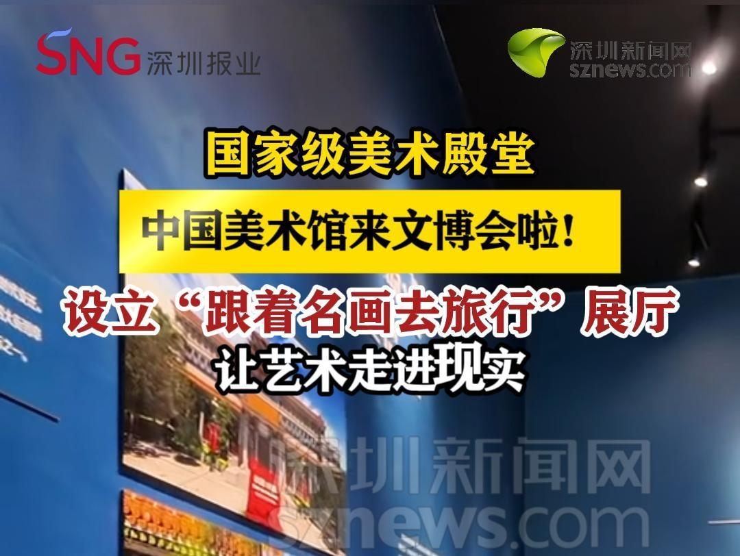 国家级美术殿堂中国美术馆来文博会啦！ 设立“跟着名画去旅行”展厅 让艺术走进现实