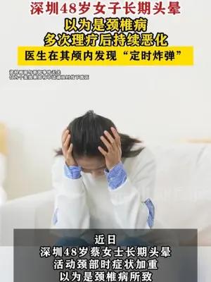 深圳48岁女子长期头晕，以为是颈椎病，多次理疗后持续恶化