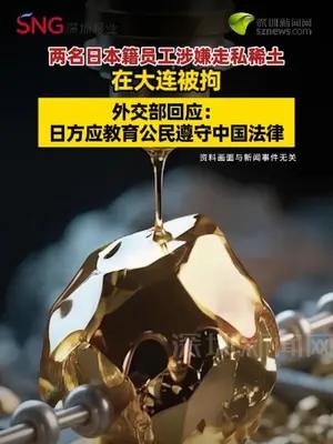 两名日本籍员工涉嫌走私稀土 在大连被拘 外交部回应 外交部回应：日方应教育公民遵守中国法律